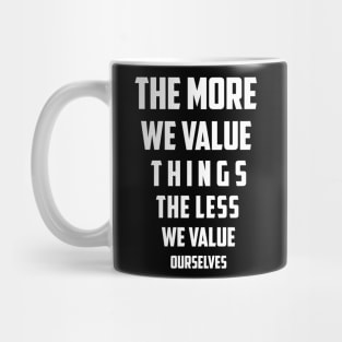 The more we value things, the less we value ourselves Mug
